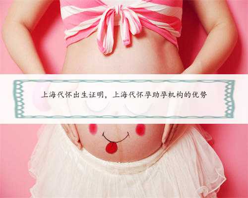 上海代怀出生证明，上海代怀孕助孕机构的优势