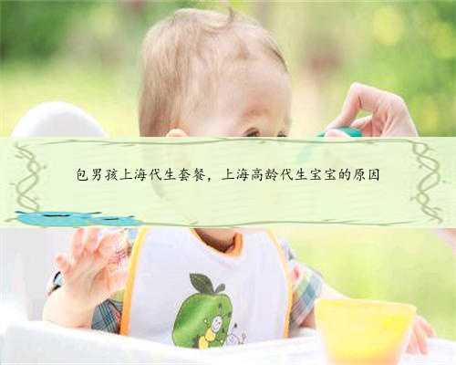 包男孩上海代生套餐，上海高龄代生宝宝的原因