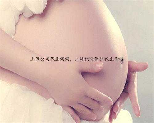 上海公司代生妈妈，上海试管供卵代生价格