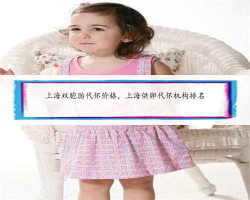 上海双胞胎代怀价格，上海供卵代怀机构排名