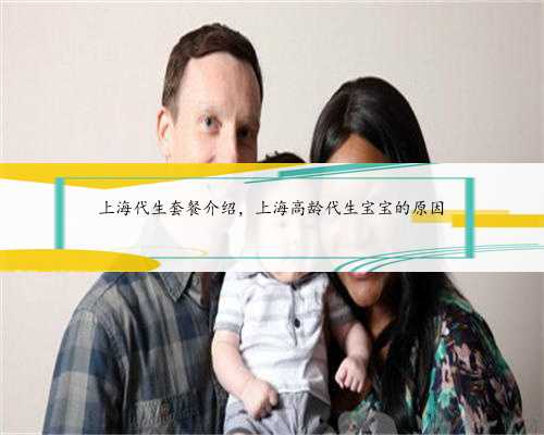 上海代生套餐介绍，上海高龄代生宝宝的原因